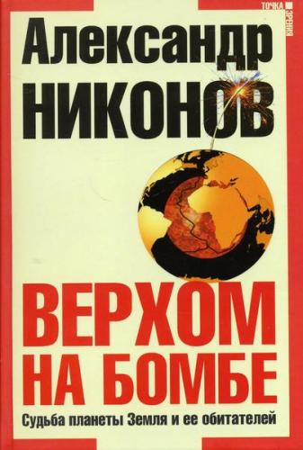 Александр Никонов - Верхом на бомбе. Судьба планеты Земля и ее обитателей (2008) MP3